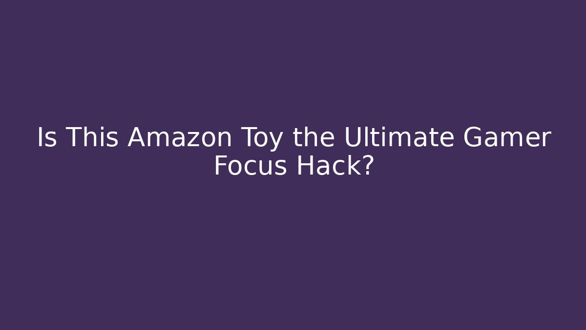 Is This Amazon Toy the Ultimate Gamer Focus Hack?
