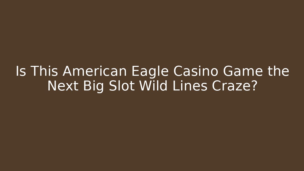 Is This American Eagle Casino Game the Next Big Slot Wild Lines Craze?