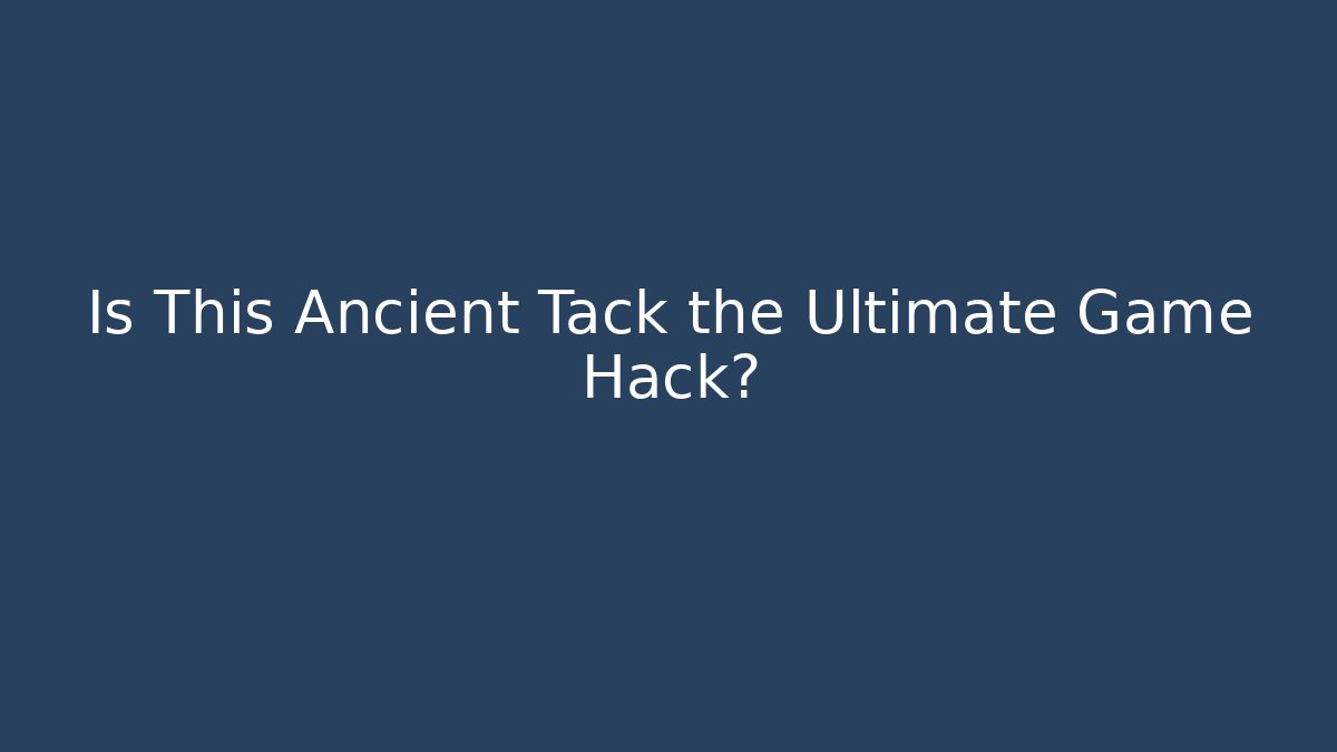 Is This Ancient Tack the Ultimate Game Hack?