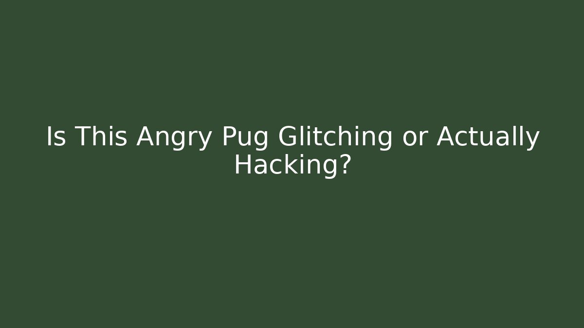 Is This Angry Pug Glitching or Actually Hacking? - Critter Realm