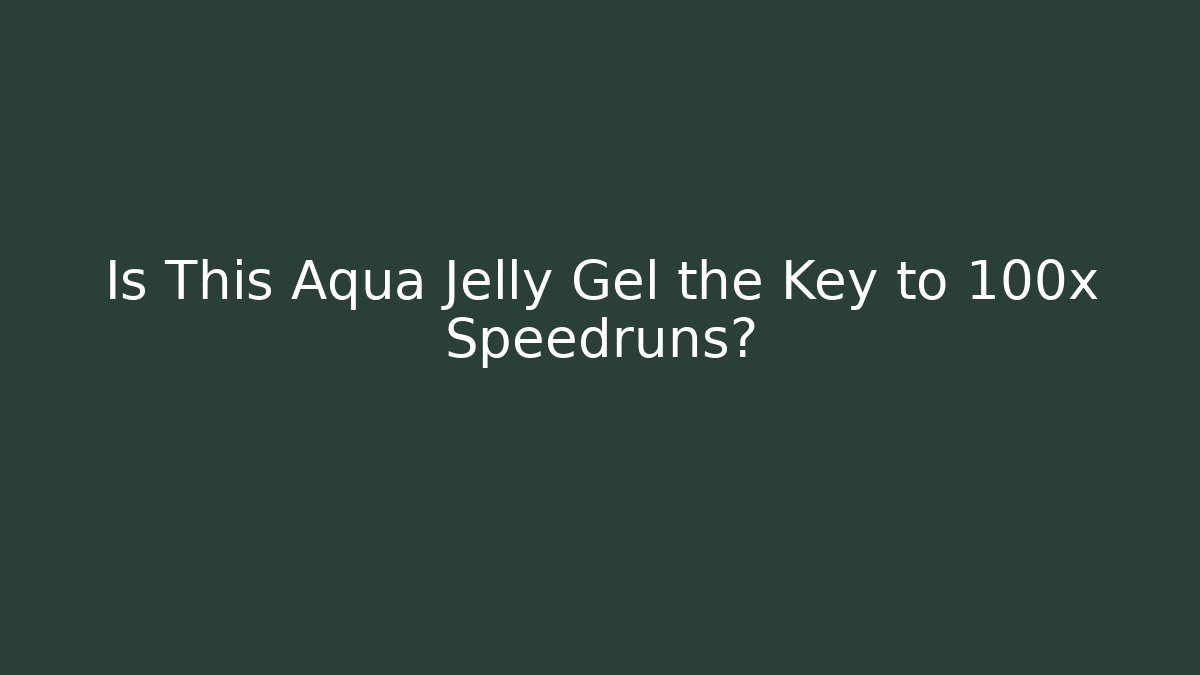 Is This Aqua Jelly Gel the Key to 100x Speedruns?
