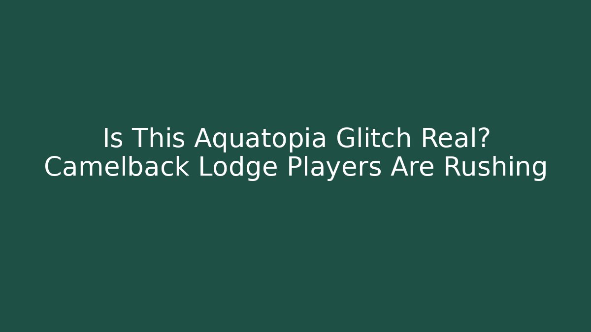 Is This Aquatopia Glitch Real? Camelback Lodge Players Are Rushing