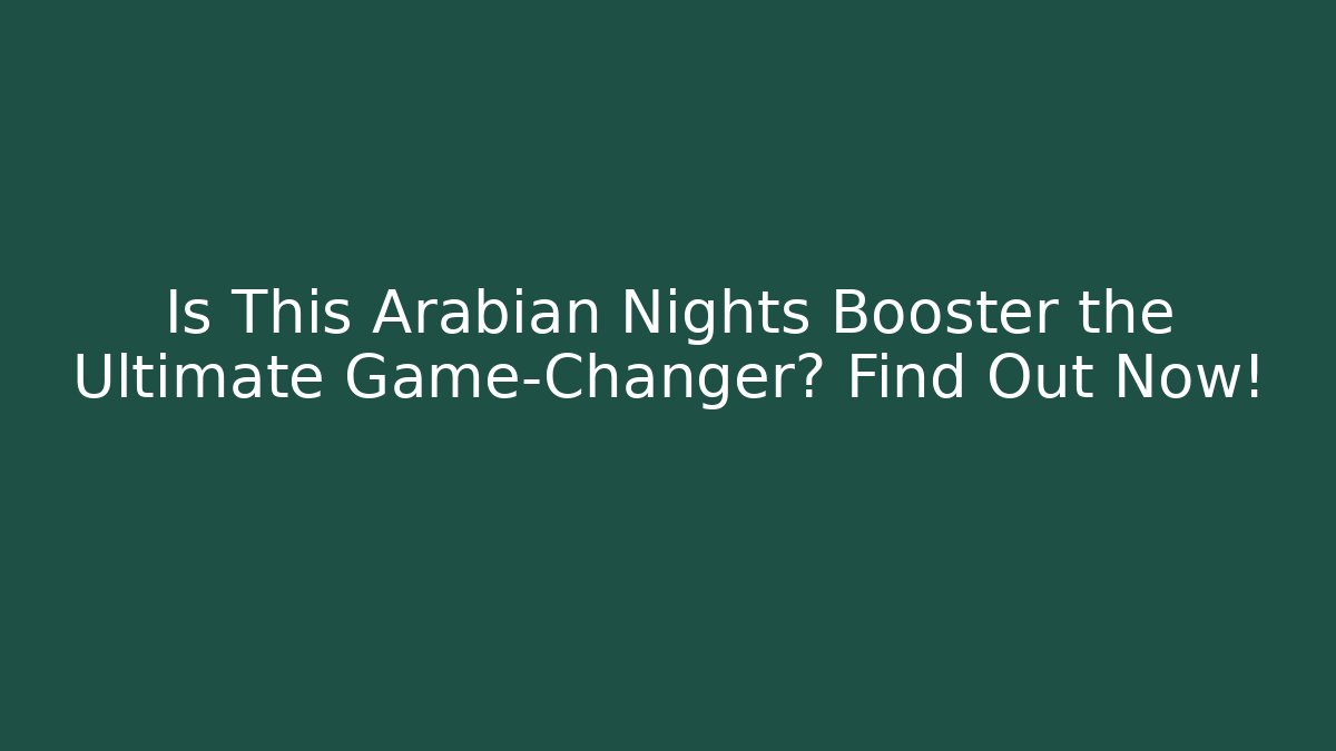 Is This Arabian Nights Booster the Ultimate Game-Changer? Find Out Now!