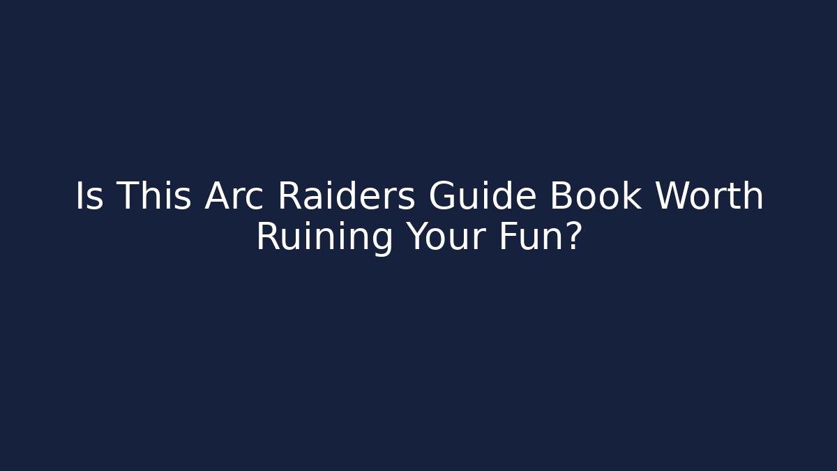 Is This Arc Raiders Guide Book Worth Ruining Your Fun?