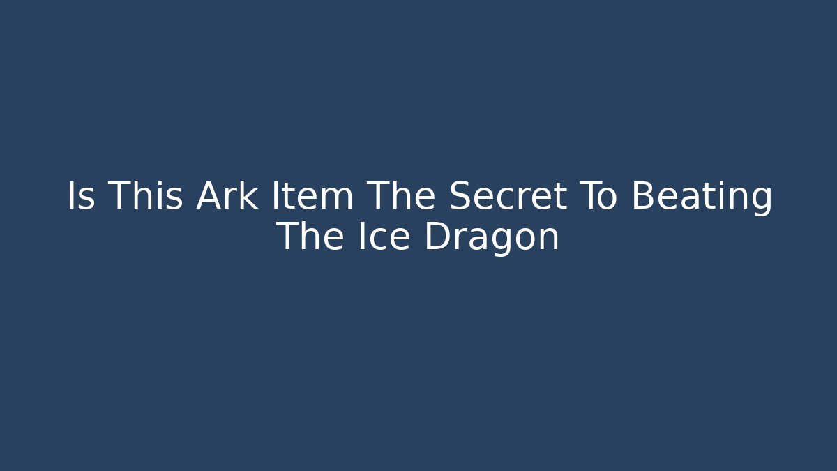 Is This Ark Item The Secret To Beating The Ice Dragon - Critter Realm