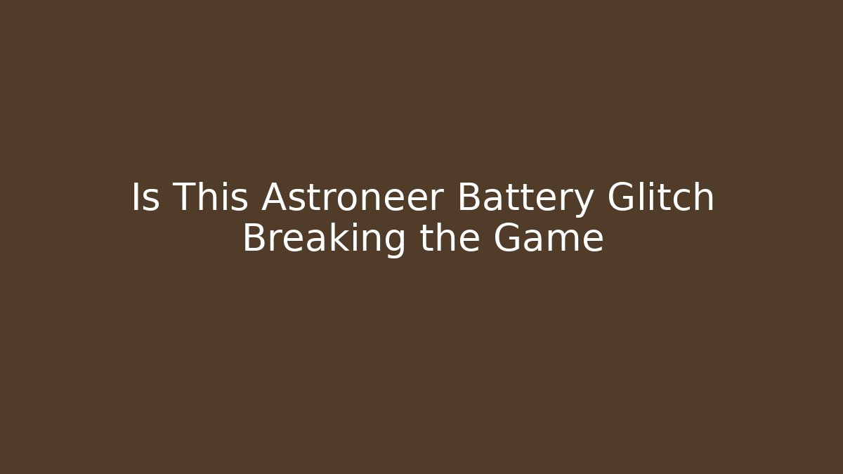 Is This Astroneer Battery Glitch Breaking the Game - Critter Realm
