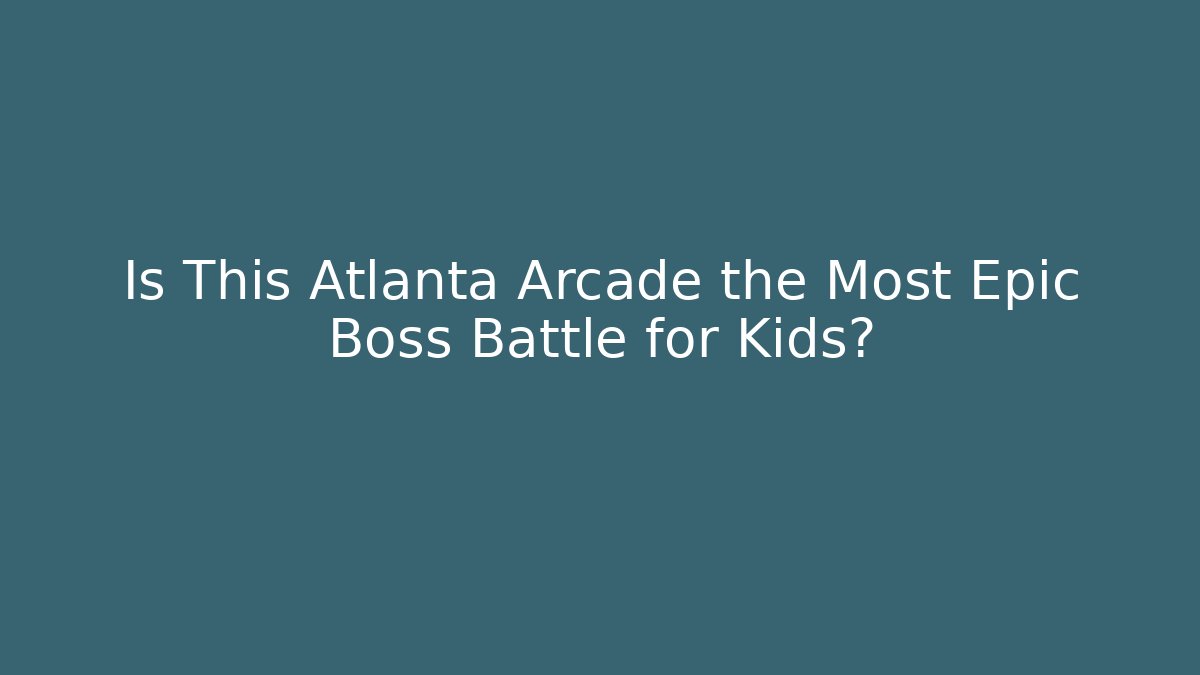 Is This Atlanta Arcade the Most Epic Boss Battle for Kids?