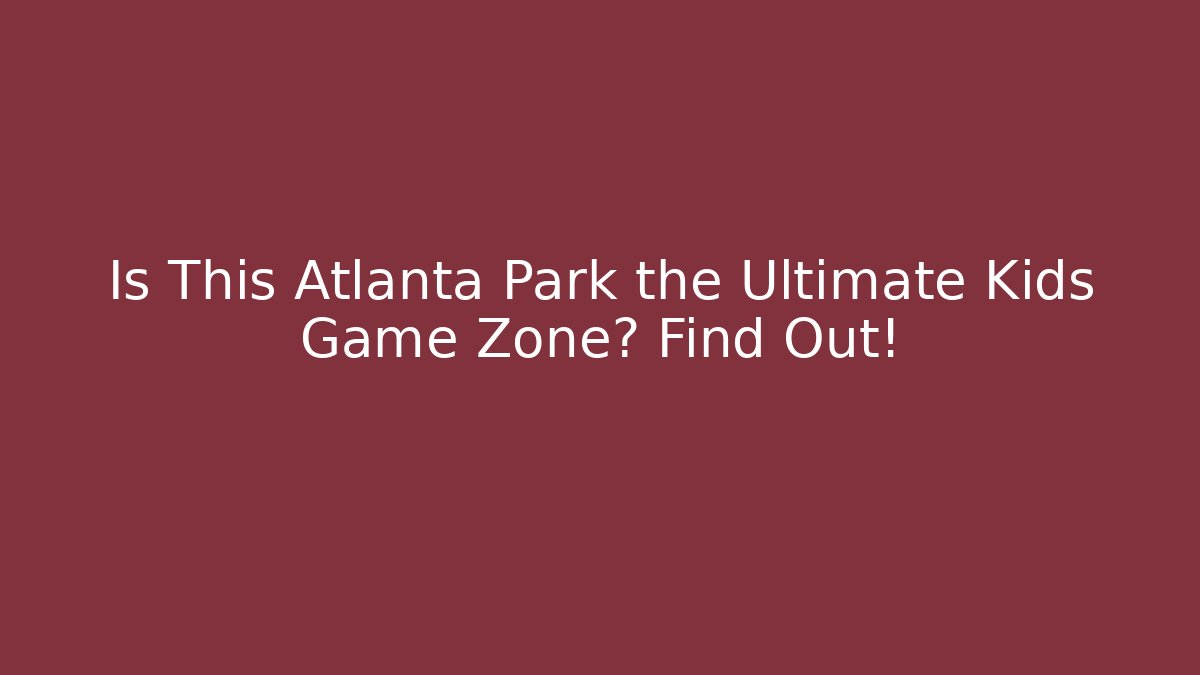 Is This Atlanta Park the Ultimate Kids Game Zone? Find Out!