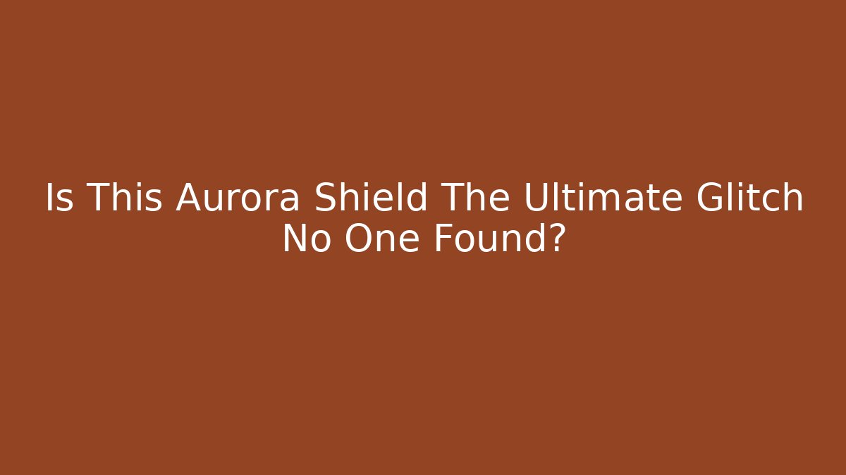 Is This Aurora Shield The Ultimate Glitch No One Found?