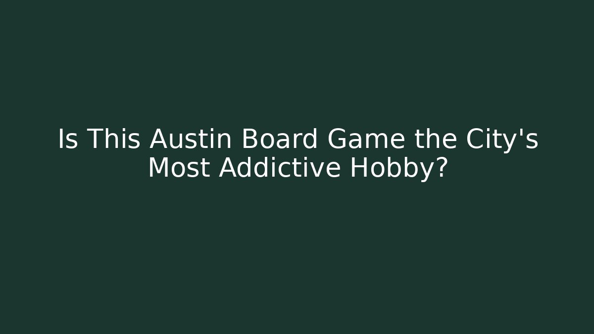 Is This Austin Board Game the City's Most Addictive Hobby?