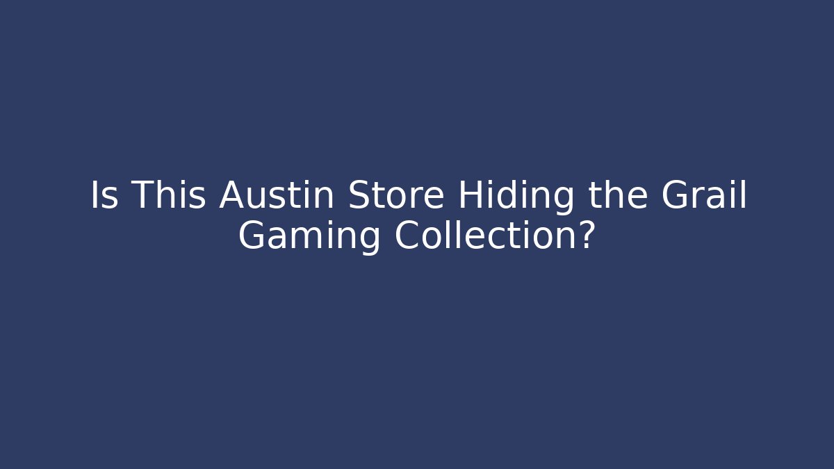 Is This Austin Store Hiding the Grail Gaming Collection?