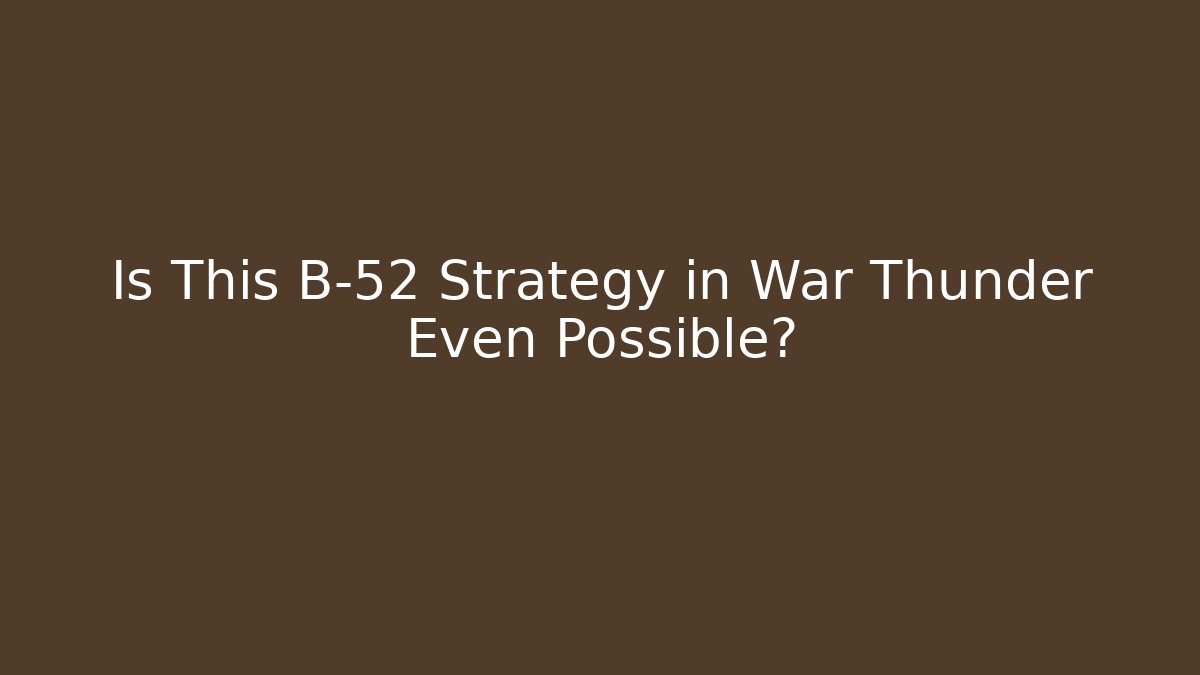 Is This B-52 Strategy in War Thunder Even Possible?