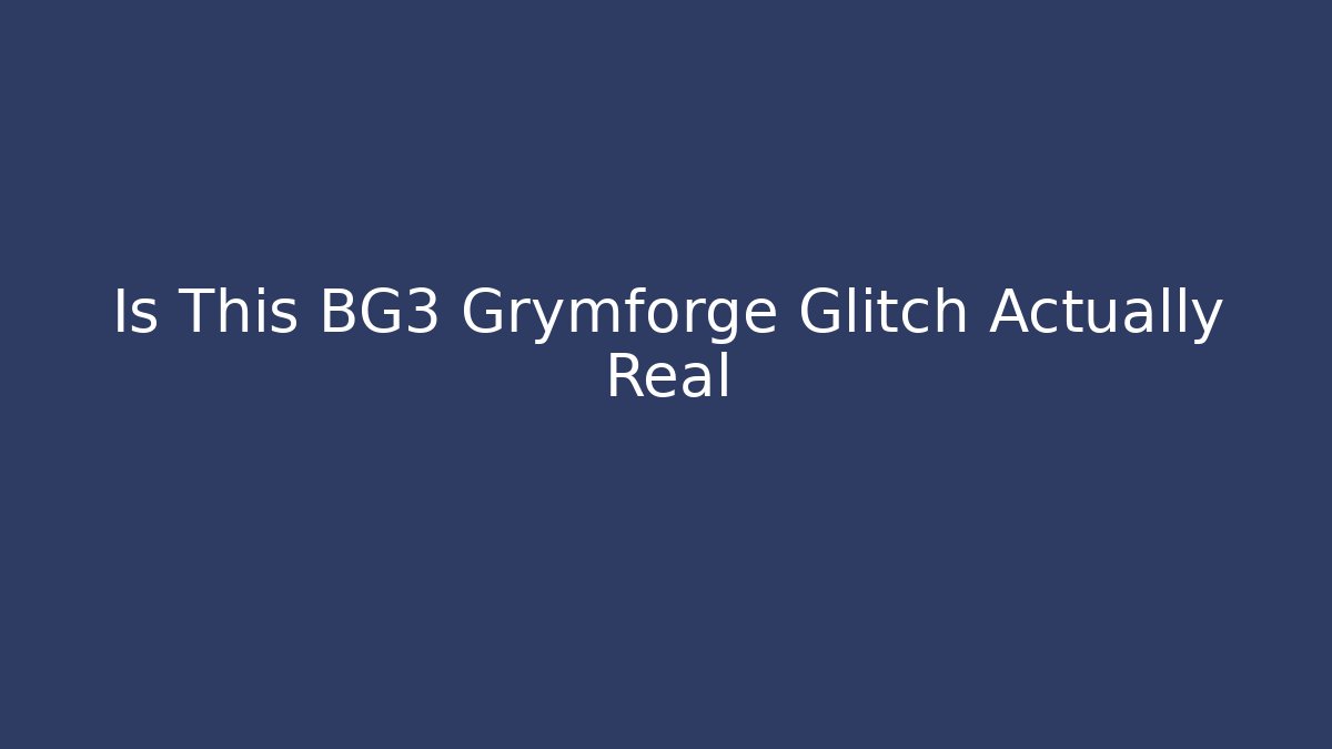 Is This BG3 Grymforge Glitch Actually Real - Critter Realm