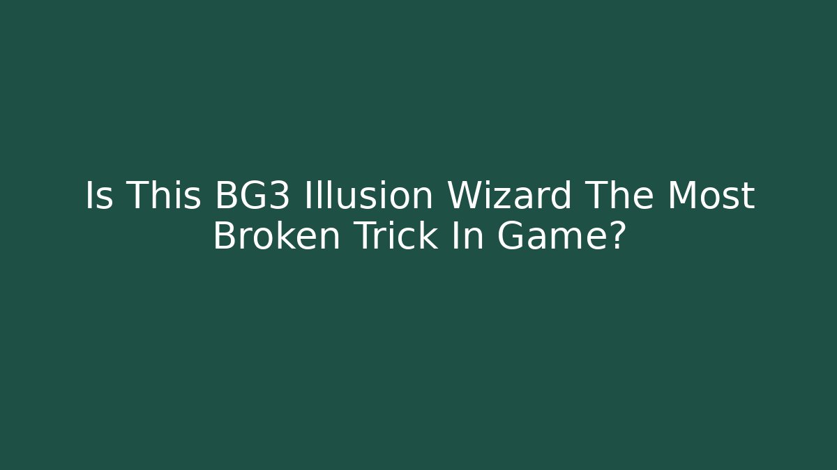 Is This BG3 Illusion Wizard The Most Broken Trick In Game? - Critter Realm