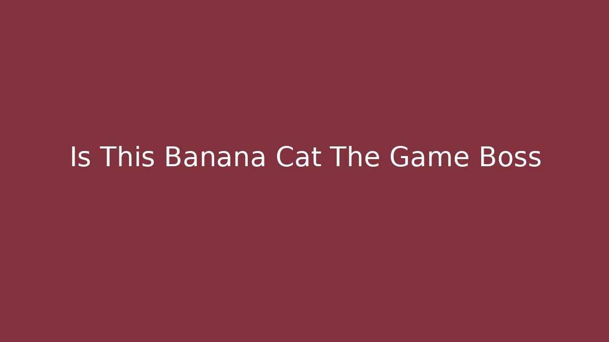 Is This Banana Cat The Game Boss