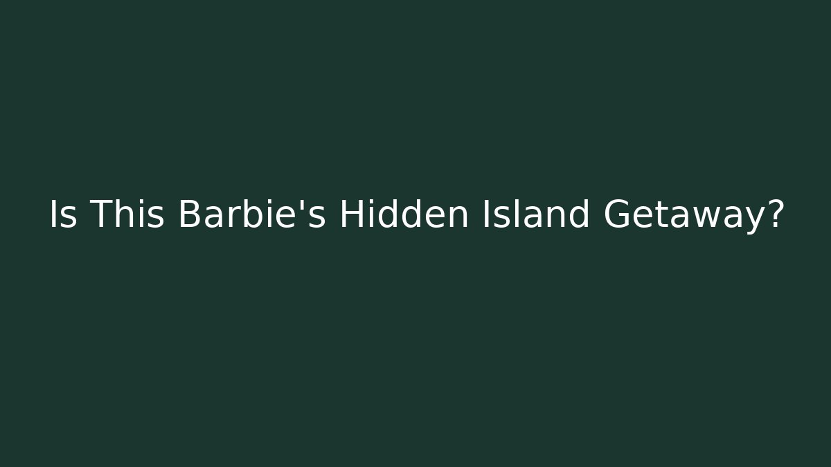 Is This Barbie's Hidden Island Getaway?
