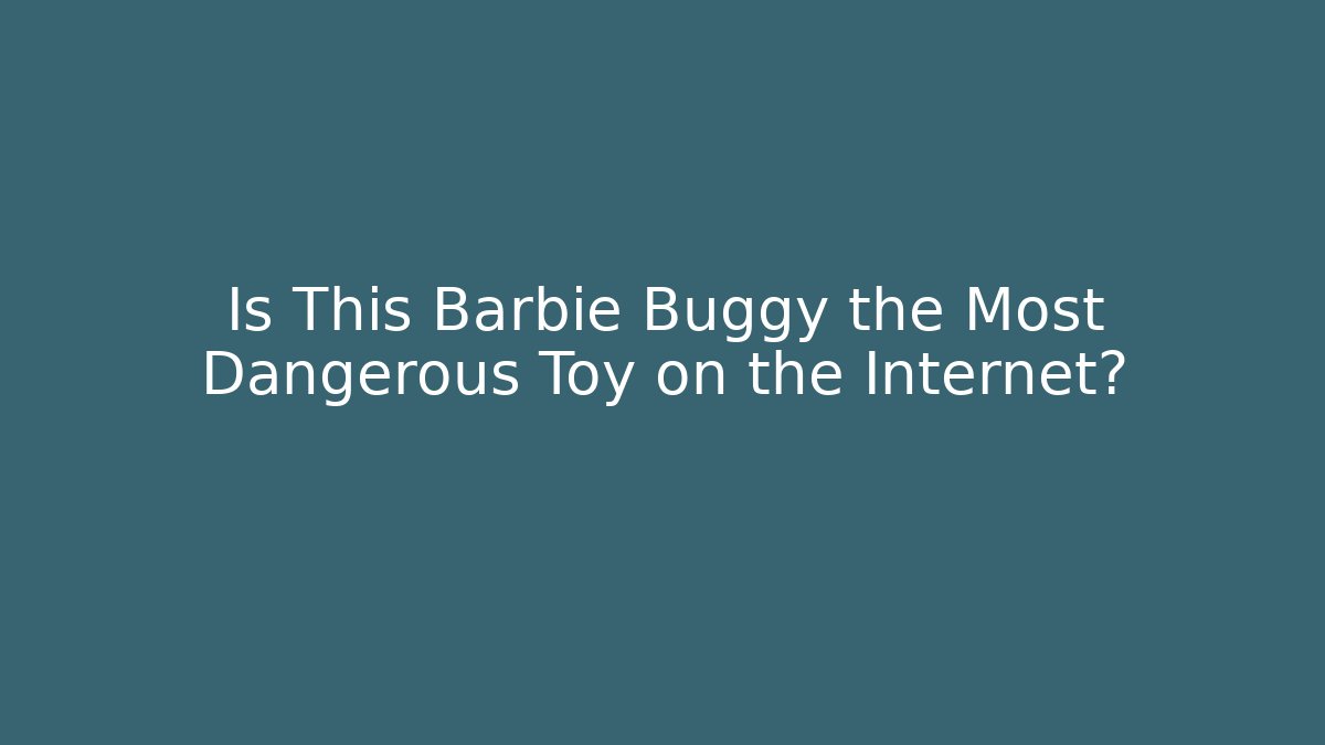 Is This Barbie Buggy the Most Dangerous Toy on the Internet?