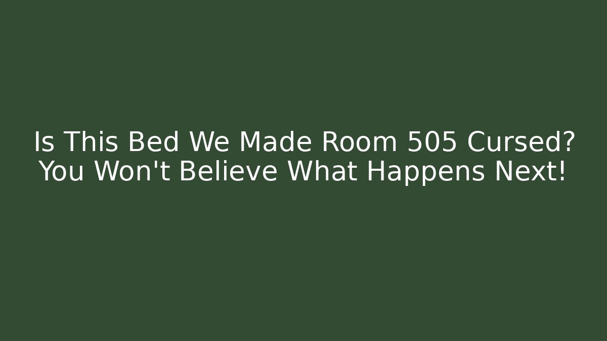 Is This Bed We Made Room 505 Cursed? You Won't Believe What Happens Next!