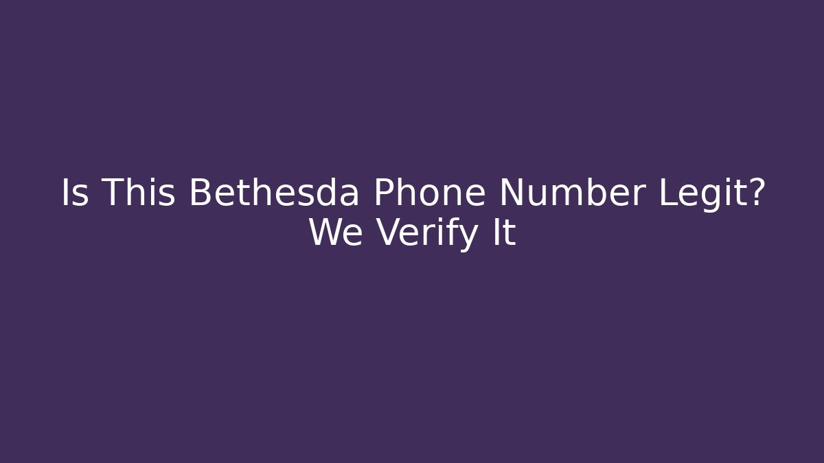 Is This Bethesda Phone Number Legit? We Verify It