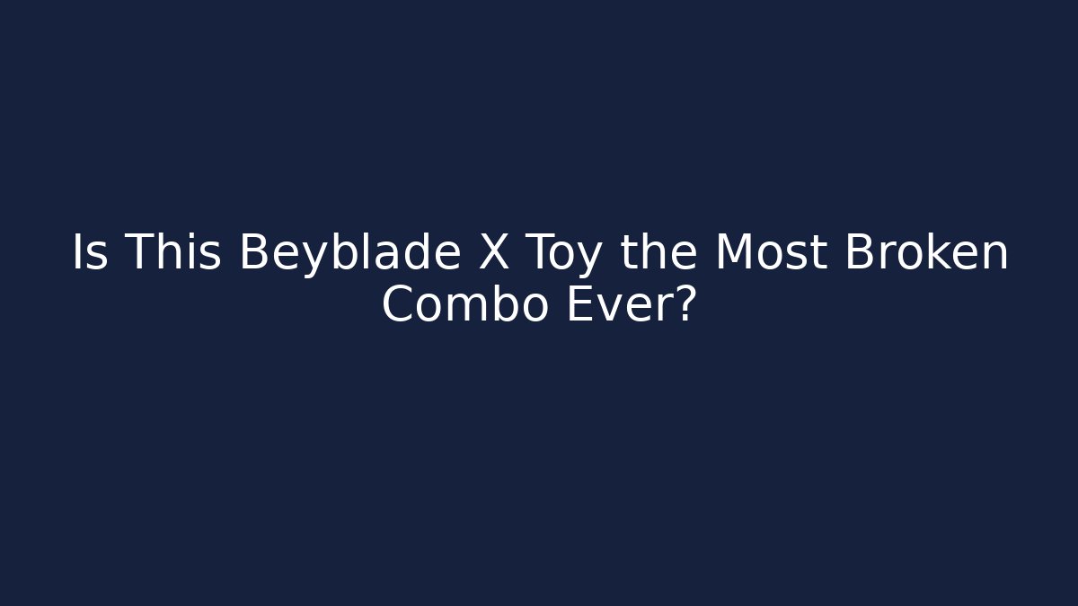 Is This Beyblade X Toy the Most Broken Combo Ever?