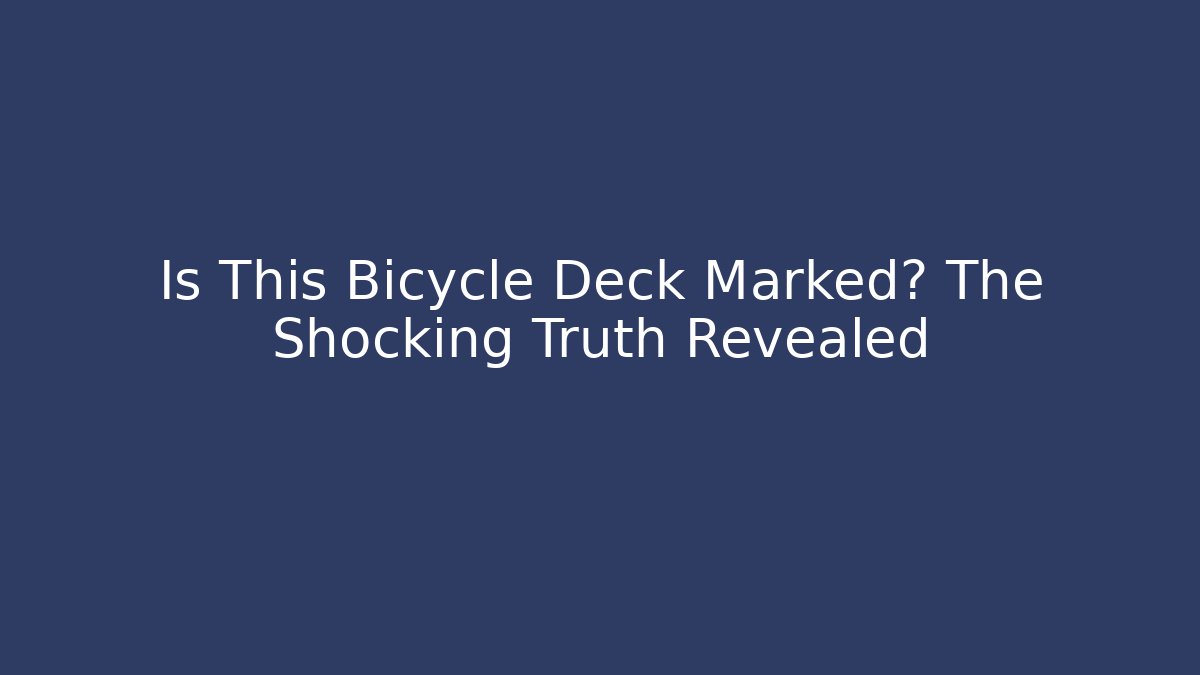 Is This Bicycle Deck Marked? The Shocking Truth Revealed