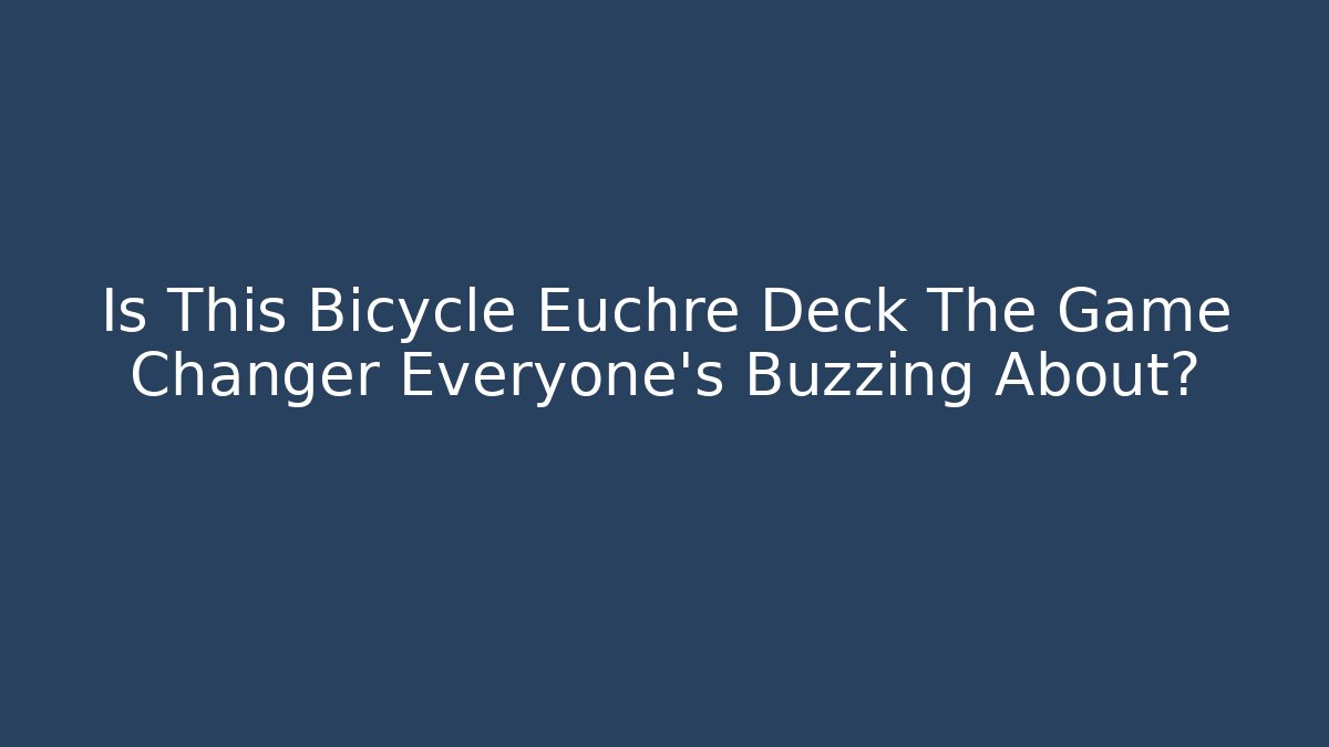 Is This Bicycle Euchre Deck The Game Changer Everyone's Buzzing About?