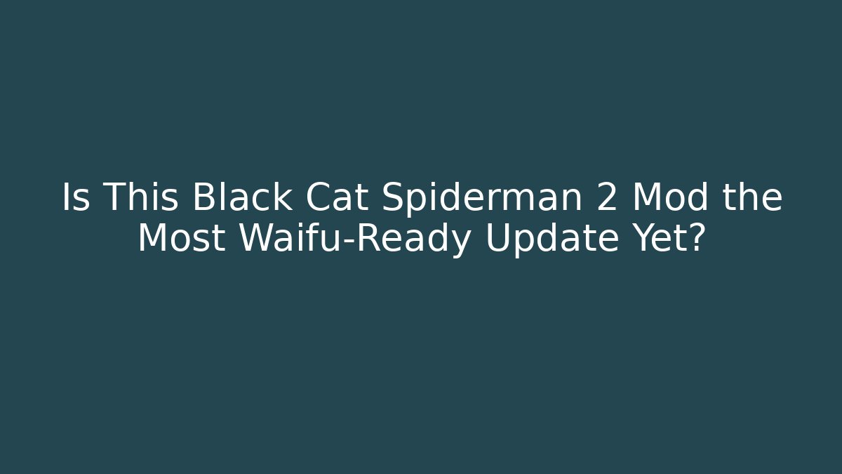 Is This Black Cat Spiderman 2 Mod the Most Waifu-Ready Update Yet?