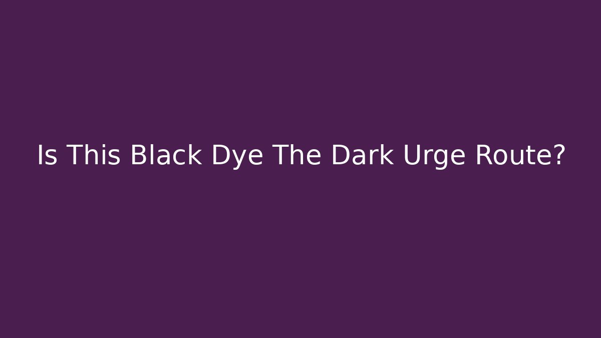 Is This Black Dye The Dark Urge Route? - Critter Realm