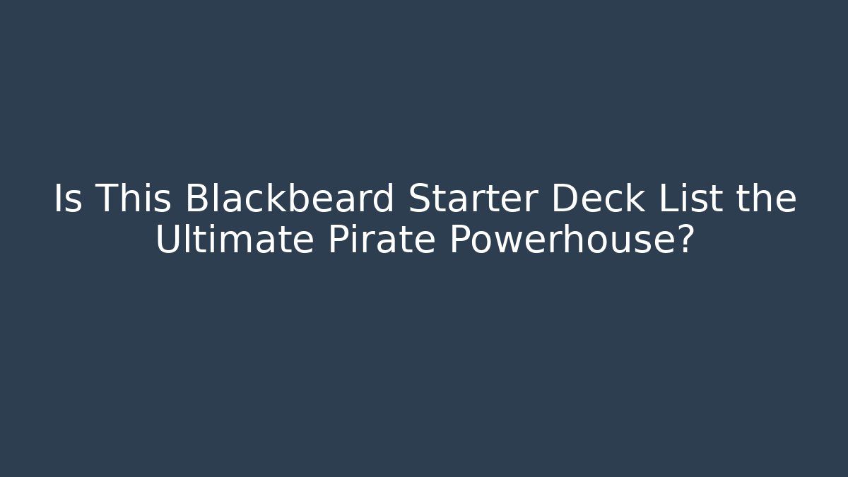 Is This Blackbeard Starter Deck List the Ultimate Pirate Powerhouse?