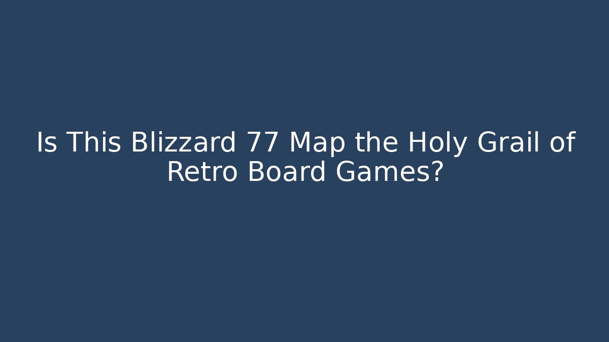Is This Blizzard 77 Map the Holy Grail of Retro Board Games?
