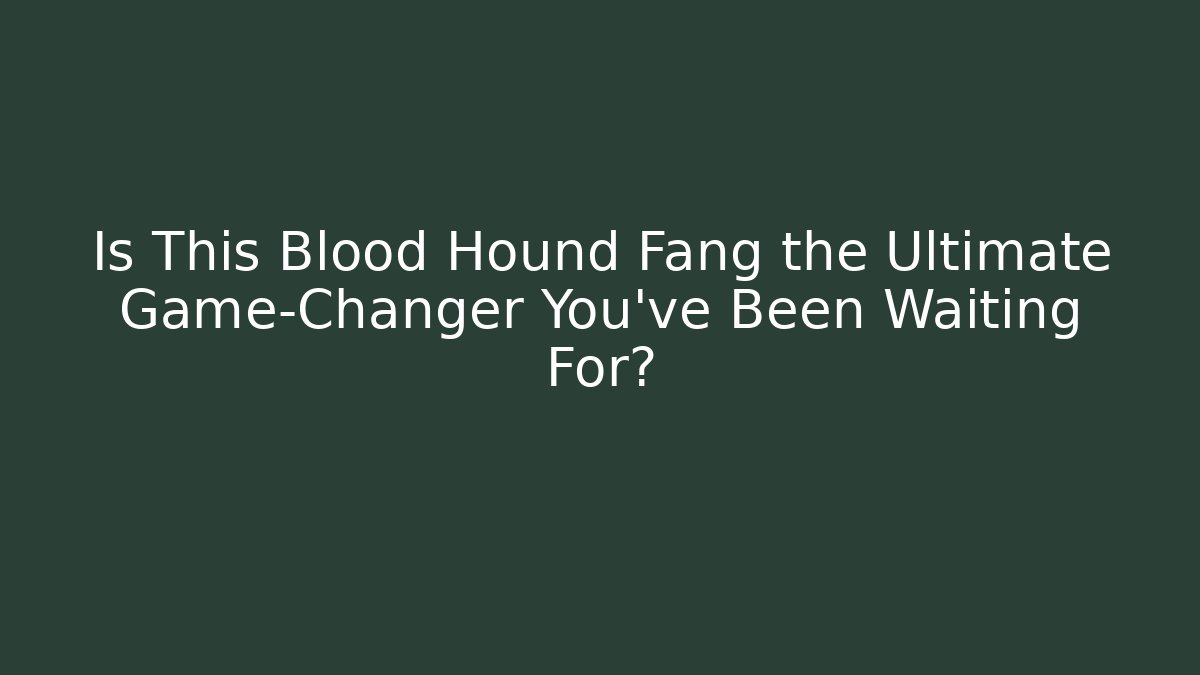 Is This Blood Hound Fang the Ultimate Game-Changer You've Been Waiting For?