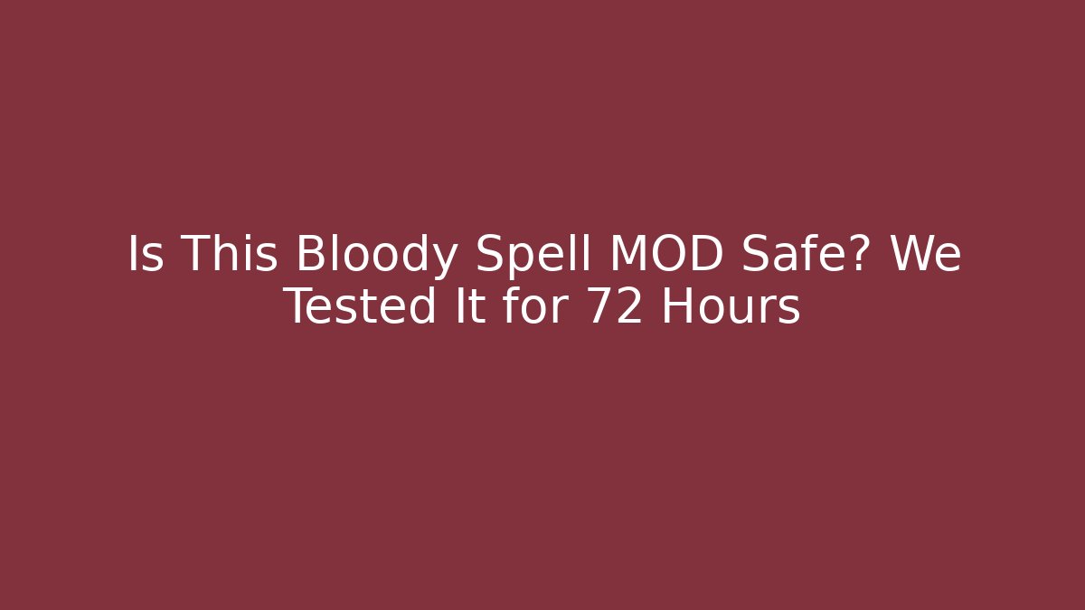 Is This Bloody Spell MOD Safe? We Tested It for 72 Hours
