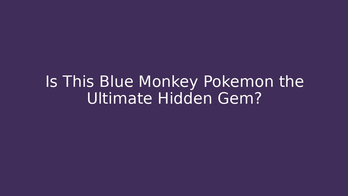 Is This Blue Monkey Pokémon the Ultimate Hidden Gem?