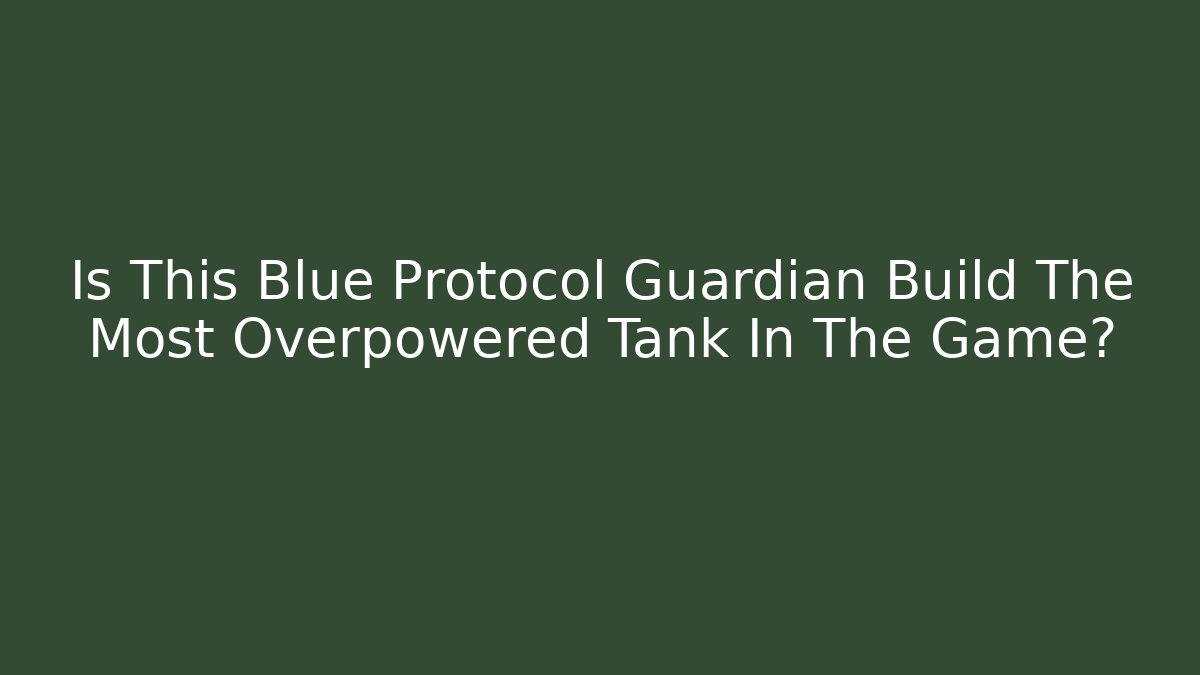 Is This Blue Protocol Guardian Build The Most Overpowered Tank In The Game?