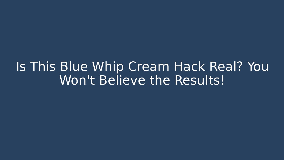 Is This Blue Whip Cream Hack Real? You Won’t Believe the Results!