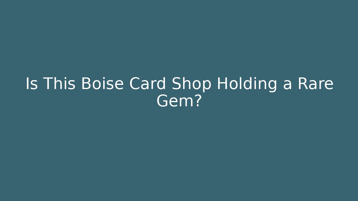 Is This Boise Card Shop Holding a Rare Gem?