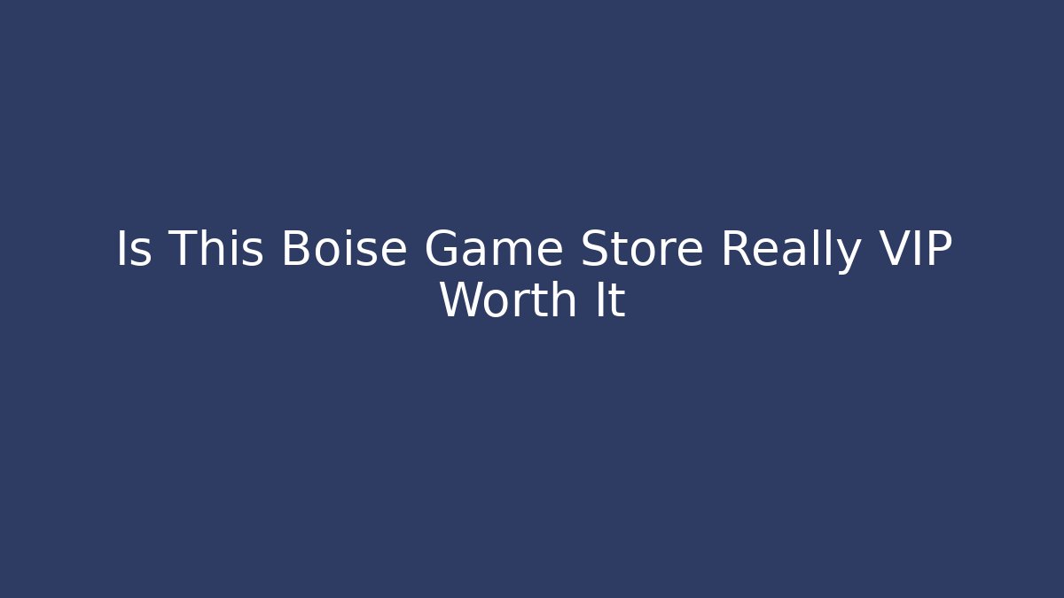 Is This Boise Game Store Really VIP Worth It