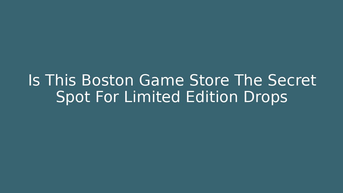 Is This Boston Game Store The Secret Spot For Limited Edition Drops