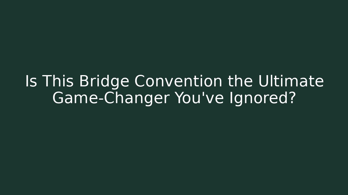 Is This Bridge Convention the Ultimate Game-Changer You've Ignored?