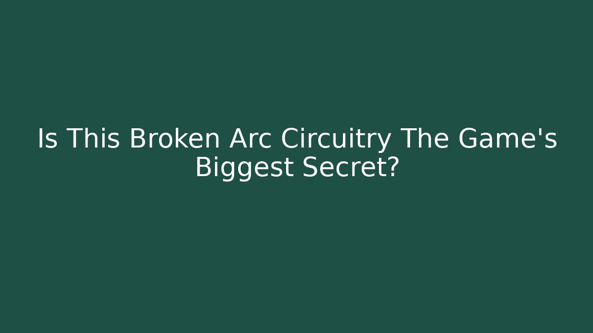 Is This Broken Arc Circuitry The Game's Biggest Secret?