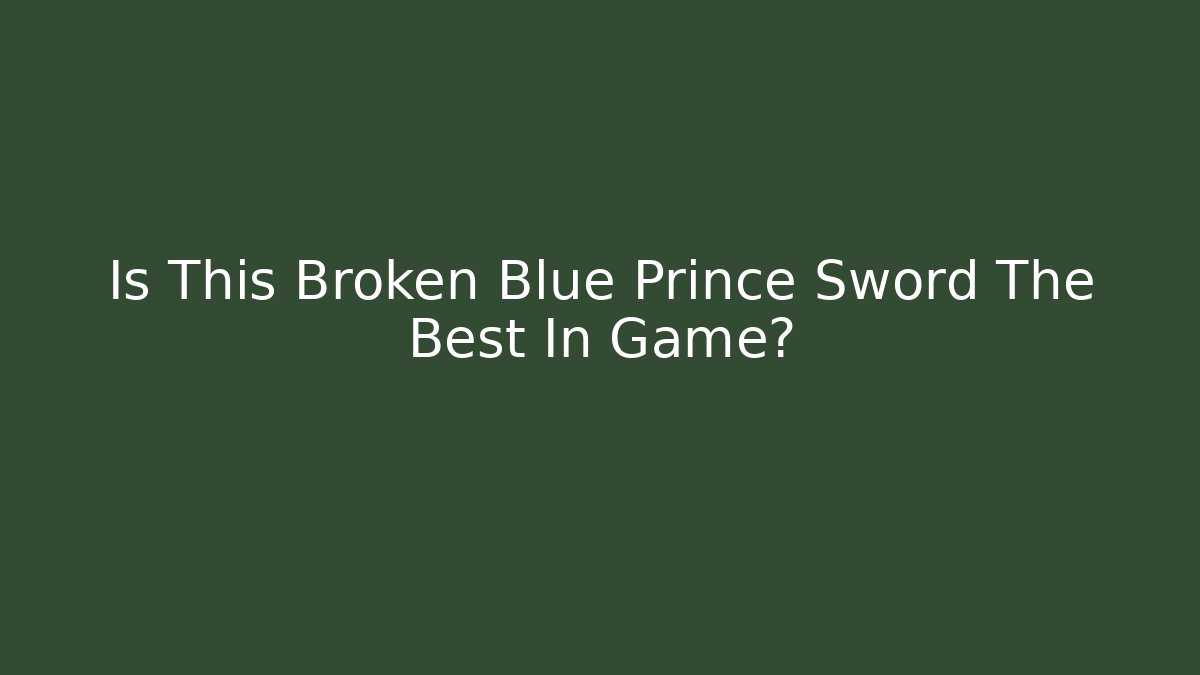 Is This Broken Blue Prince Sword The Best In Game?