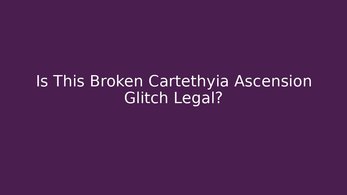 Is This Broken Cartethyia Ascension Glitch Legal?