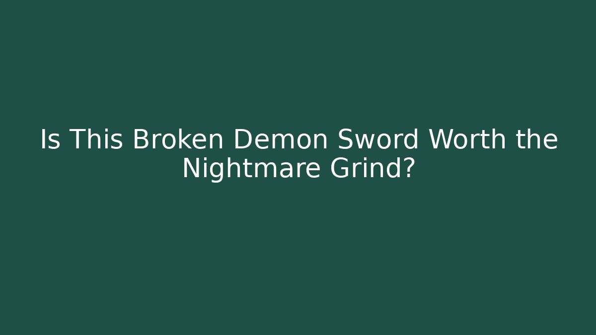 Is This Broken Demon Sword Worth the Nightmare Grind?