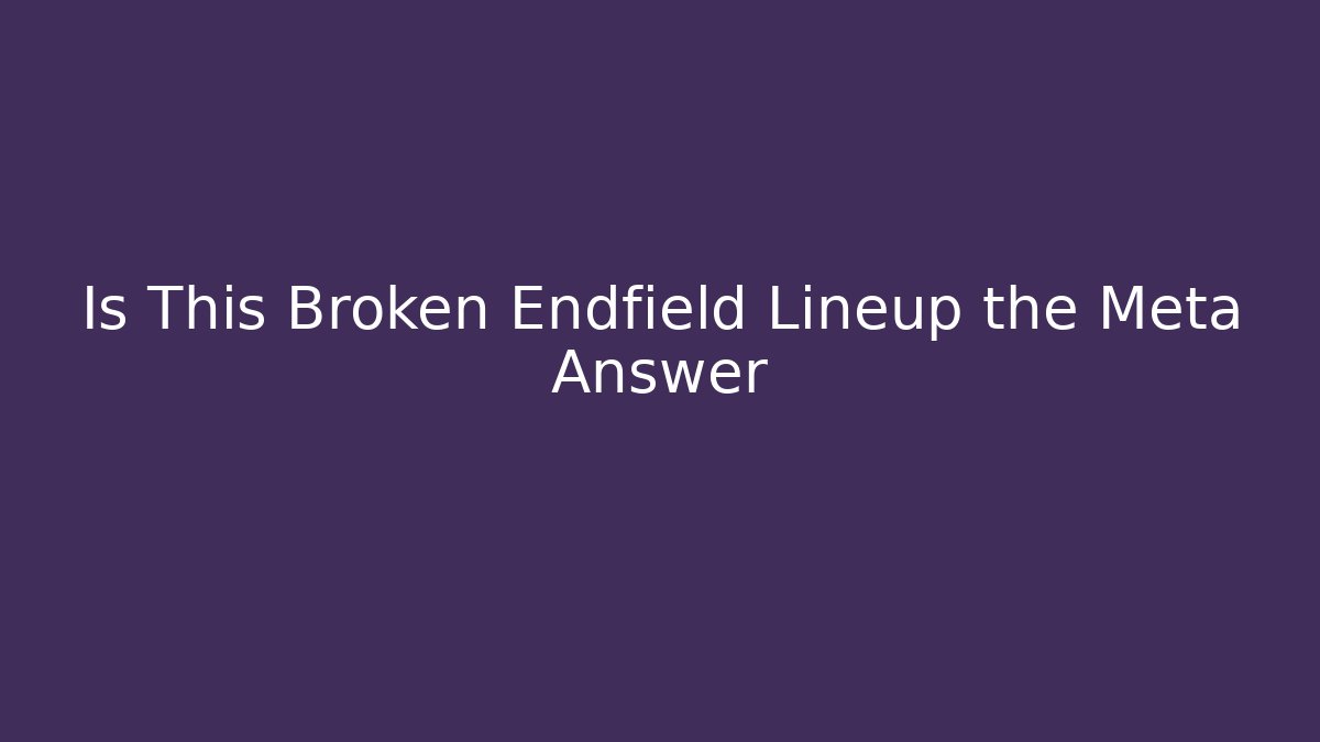 Is This Broken Endfield Lineup the Meta Answer