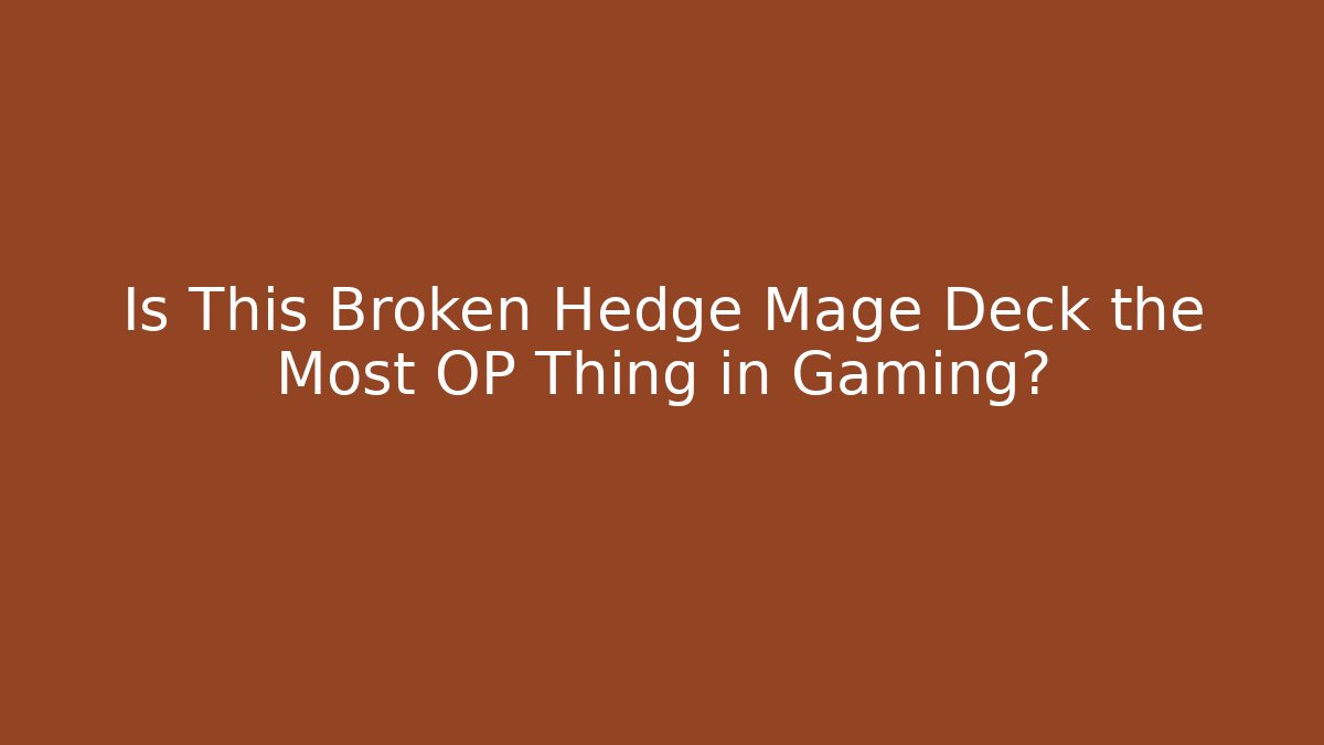Is This Broken Hedge Mage Deck the Most OP Thing in Gaming?