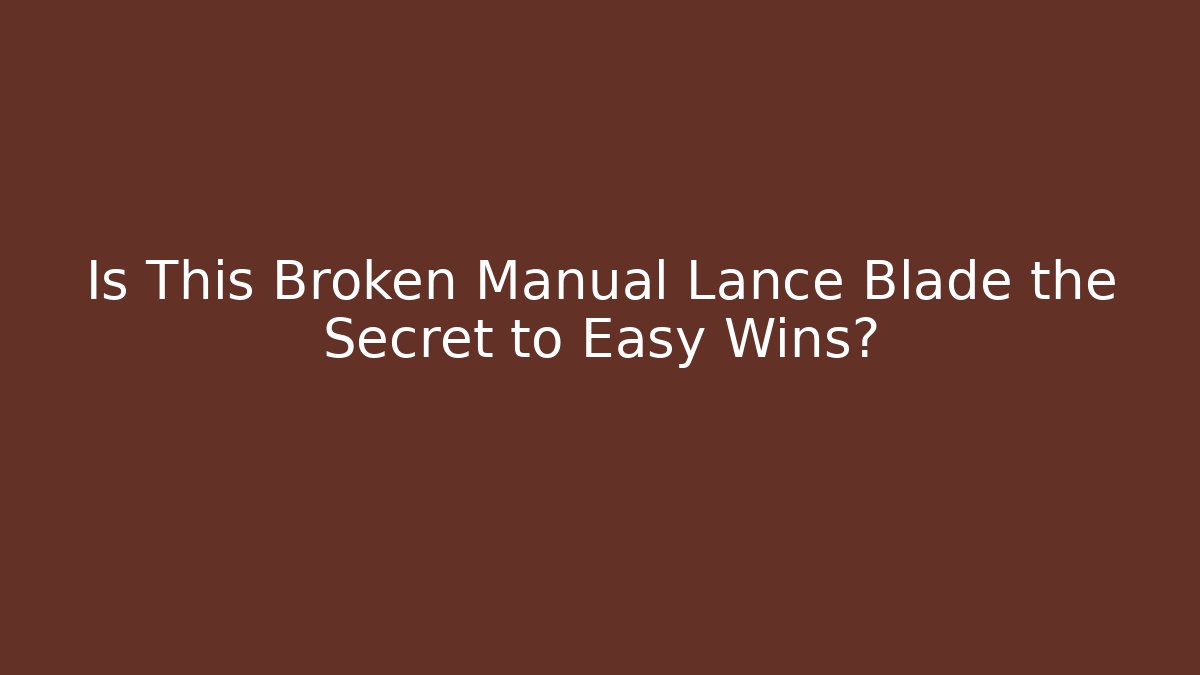 Is This Broken Manual Lance Blade the Secret to Easy Wins?