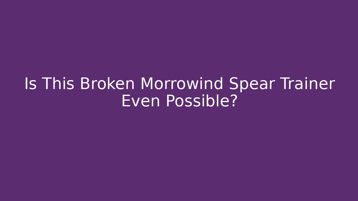 Is This Broken Morrowind Spear Trainer Even Possible? - Critter Realm