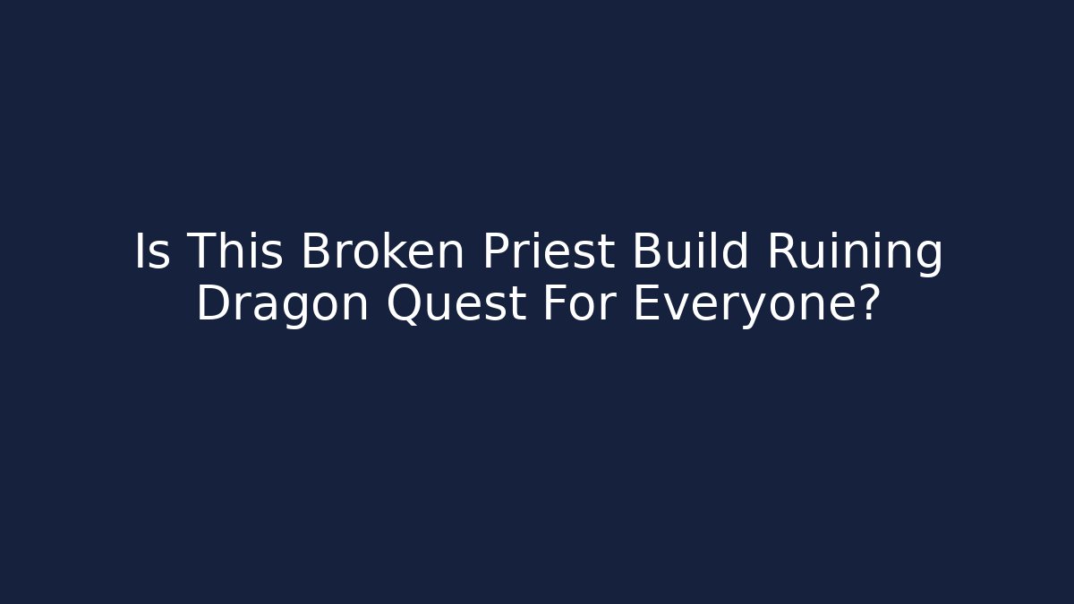 Is This Broken Priest Build Ruining Dragon Quest For Everyone?