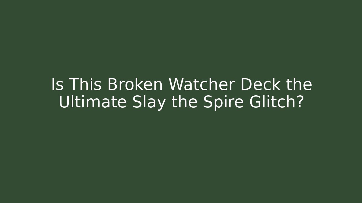 Is This Broken Watcher Deck the Ultimate Slay the Spire Glitch?