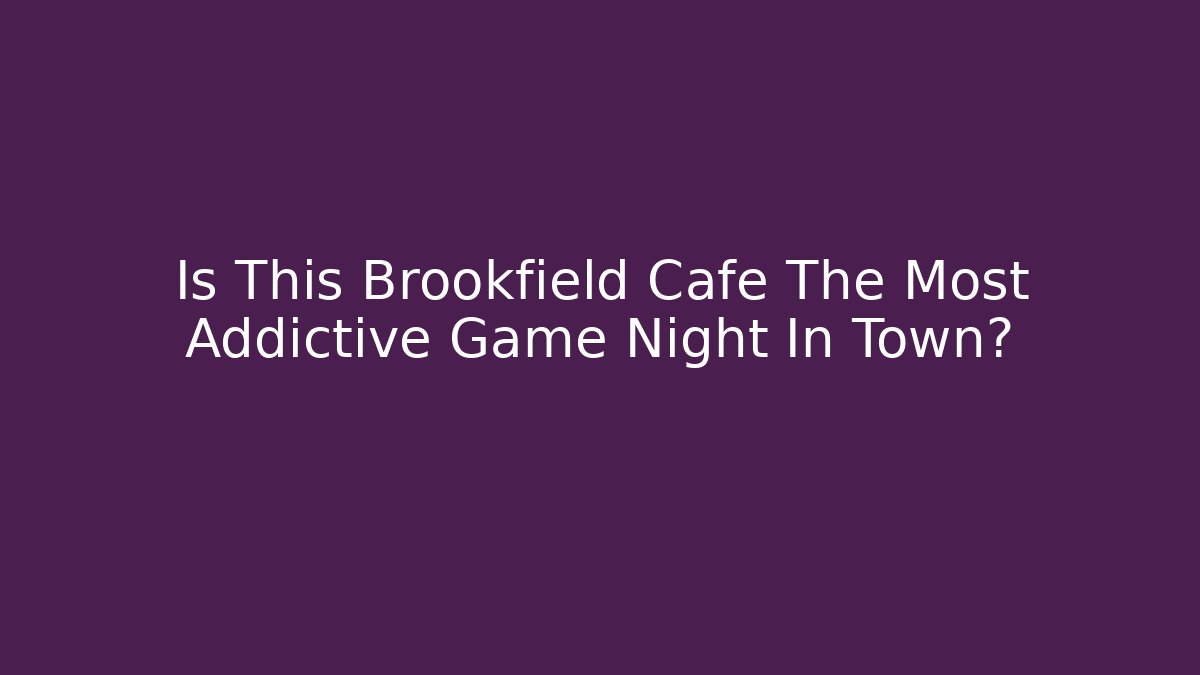 Is This Brookfield Cafe The Most Addictive Game Night In Town?